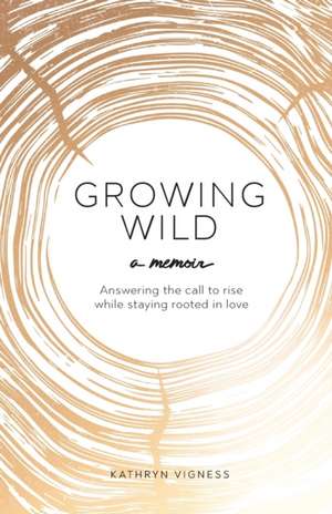 Growing Wild de Kathryn Vigness