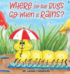 Where Do the Bugs Go When it Rains? de Laural Farabaugh