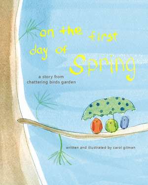 On The First Day of Spring: A Story From Chattering Birds Garden de Carol Gilman