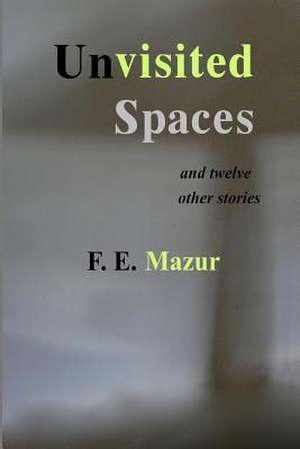 Unvisited Spaces and Twelve Other Stories de F. E. Mazur