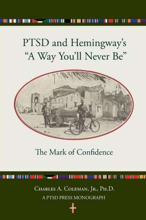 Ptsd and Hemingway's a Way You'll Never Be the Mark of Confidence: How to Kill Worry and Anxiety Before They Kill You de Dr Charles a. Coleman Jr