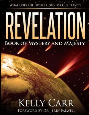 Revelation: Book of Mystery and Majesty de Dr Kelly Carr