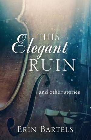 This Elegant Ruin de Erin Bartels