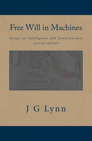 Free Will in Machines: Essays on Intelligence and Consciousness de J. G. Lynn