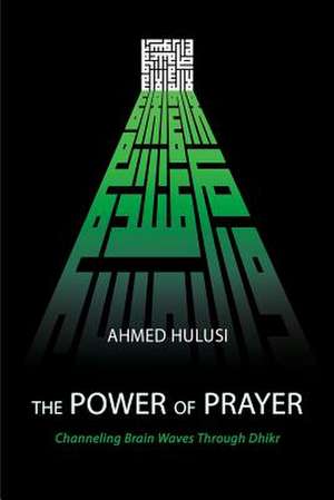 The Power of Prayer (Channeling Brain Waves Through Dhikr) de Ahmed Hulusi