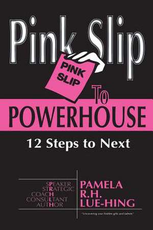 Pink Slip to Powerhouse de Pamela R. H. Lue-Hing