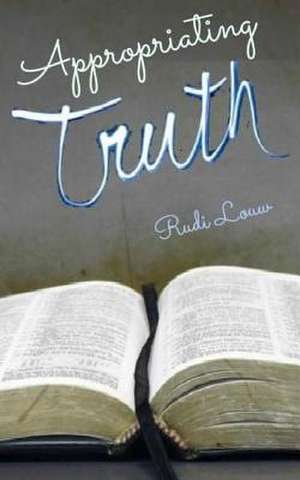 Appropriating Truth de Rudi Louw