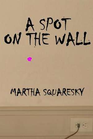 A Spot on the Wall de Martha Squaresky