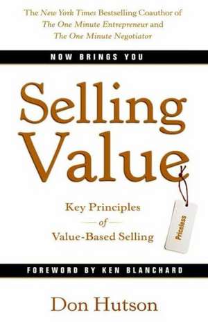 Selling Value: Key Principles of Value-Based Selling de Don Hutson