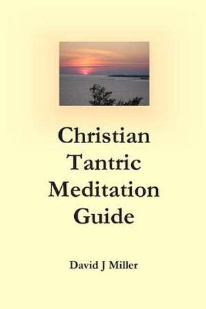 Christian Tantric Meditation Guide de David J. Miller