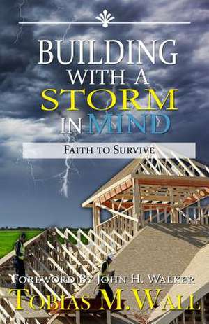 Building with a Storm in Mind: Faith to Survive de Tobias M. Wall