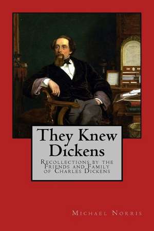 They Knew Dickens: Recollections by the Friends and Family of Charles Dickens de Michael Norris