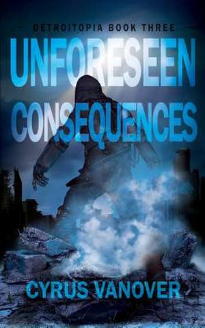 Unforeseen Consequences de Cyrus Vanover