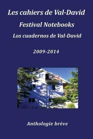 Les Cahiers de Val-David Festival Notebooks Los Cuadernos de Val-David 2009-2014 Anthologie Breve de Flavia Cosma