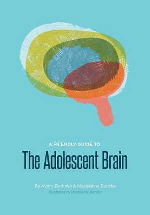 A Friendly Guide to the Adolescent Brain de Avery Bedows