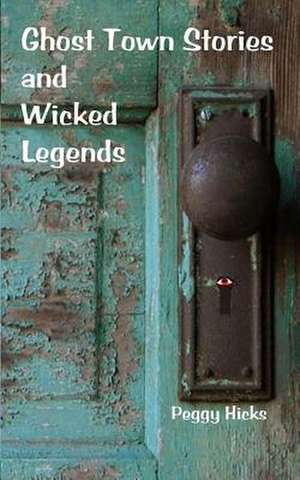 Ghost Town Stories and Wicked Legends de Peggy Hicks