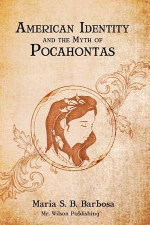 American Identity and the Myth of Pocahontas de Maria S. B. Barbosa