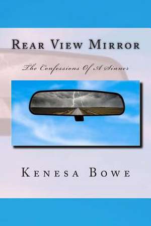 Rear View Mirror: The Confessions of a Sinner de Kenesa Bowe