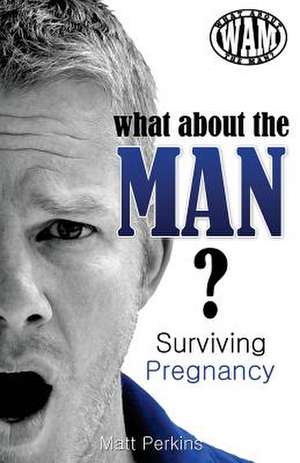 What about the Man? Surviving Pregnancy de Matt Perkins