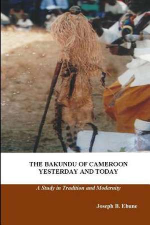 The Bakundu of Cameroon Yesterday and Today de Joseph B. Ebune