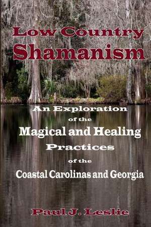 Low Country Shamanism de Paul J. Leslie