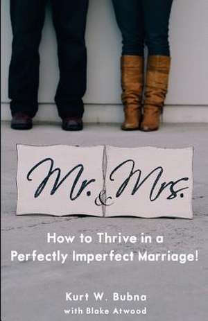 Mr. and Mrs. How to Thrive in a Perfectly Imperfect Marriage: A Christian Marriage Advice Book de Kurt W. Bubna