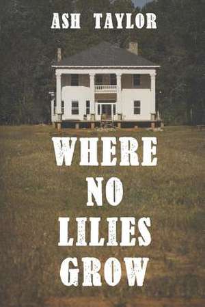 Where No Lilies Grow de Ash Taylor