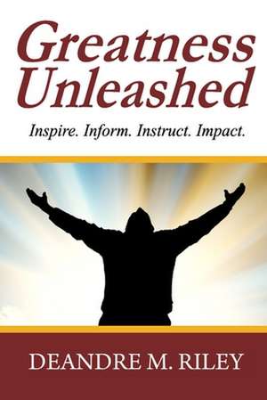 Greatness Unleashed de Deandre M. Riley