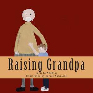 Raising Grandpa de Lucinda Moebius