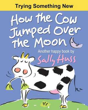 How the Cow Jumped Over the Moon de Sally Huss