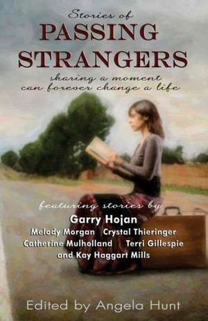 Stories of Passing Strangers: Sharing a Moment Can Forever Change a Life de Garry Hojan