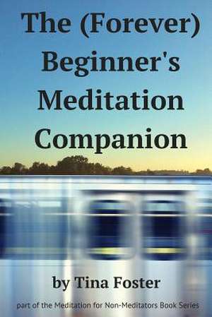 The (Forever) Beginner's Meditation Companion de Tina Foster