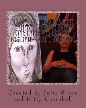 Julia Sloan Teaches Kitty Campbell How to Draw and Paint a Classical Portrait - Part 1 de Sloan, Julia Elizabeth