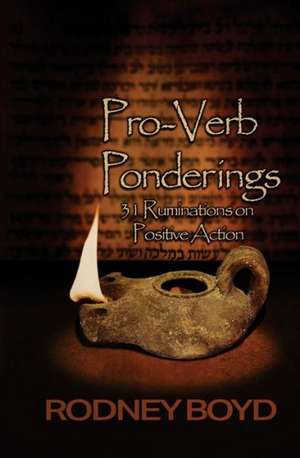 Pro-Verb Ponderings: 31 Ruminations on Positive Action de Rodney Boyd