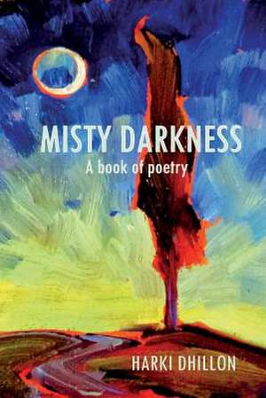 Misty Darkness, a Book of Poetry. de Harki Dhillon