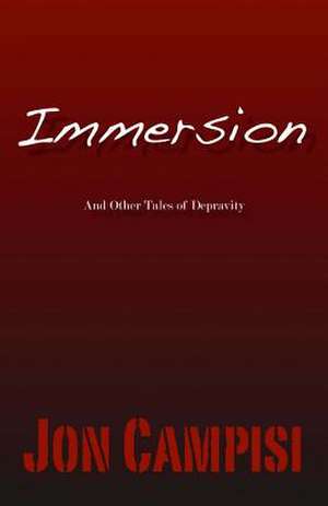 Immersion and Other Tales of Depravity de Jon Campisi