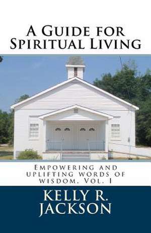 A Guide for Spiritual Living de Kelly R. Jackson