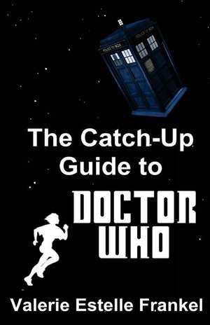 The Catch-Up Guide to Doctor Who de Valerie Estelle Frankel