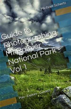 Guide to Photographing in MT.Rainier National Park - Volume 1 de Michael Schertz