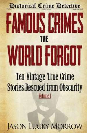 Famous Crimes the World Forgot de Jason Lucky Morrow