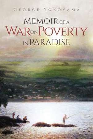 Memoir of a War on Poverty in Paradise de George Yokoyama