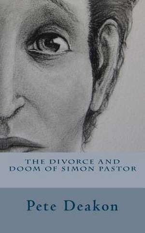 The Divorce and Doom of Simon Pastor de Pete Deakon