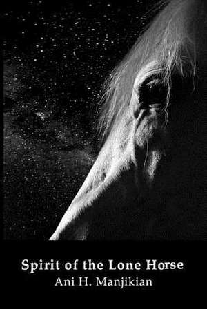 Spirit of the Lone Horse de Ani H. Manjikian