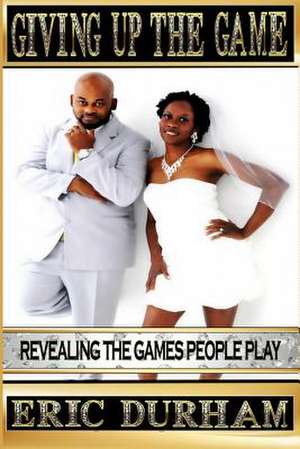 Giving Up the Game de Eric K. Durham