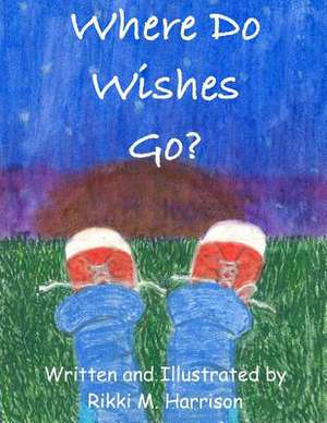 Where Do Wishes Go? de Rikki M. Harrison