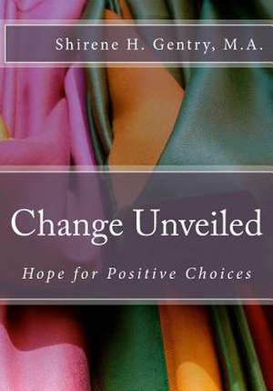 Change Unveiled de Shirene H. Gentry M. a.