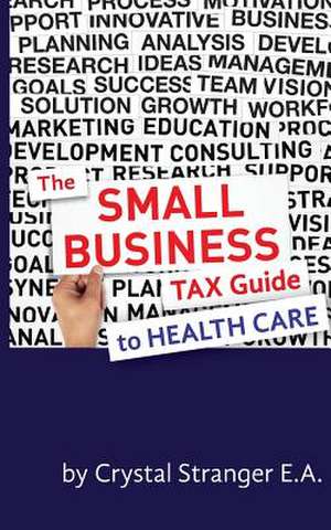 The Small Business Tax Guide - To Health Care de Crystal Stranger Ea