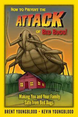 How to Prevent the Attack of Bed Bugs! de Brent Youngblood