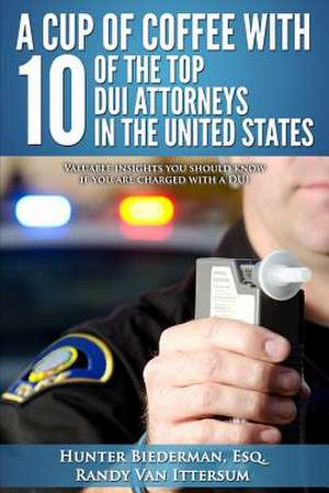 A Cup of Coffee with 10 of the Top DUI Attorneys in the United States de Hunter Biederman Esq