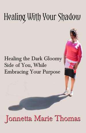 Healing with Your Shadow de Jonnetta Marie Thomas